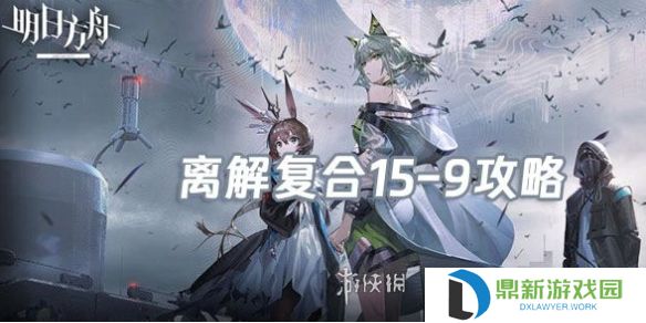明日方舟离解复合15-10怎么打-明日方舟离解复合15-10险地/沙盘攻略