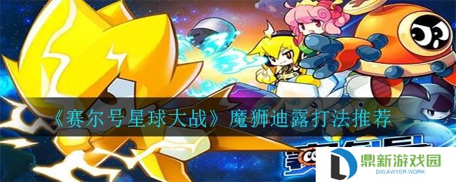赛尔号星球大战魔狮迪露如何打（魔狮迪露打法推荐2024）
